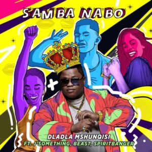  Dladla Mshunqisi – Samba Nabo Ft J Something, Beast & Spirit Banger