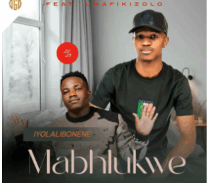 Mabhlukwe – Iyolalibonene (Remix) Ft Umafikizolo
