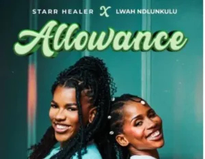 Starr Healer – Allowance Ft Lwah Ndlunkulu