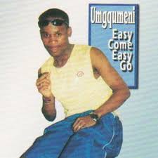 Umgqumeni – Easy Come, Easy Go